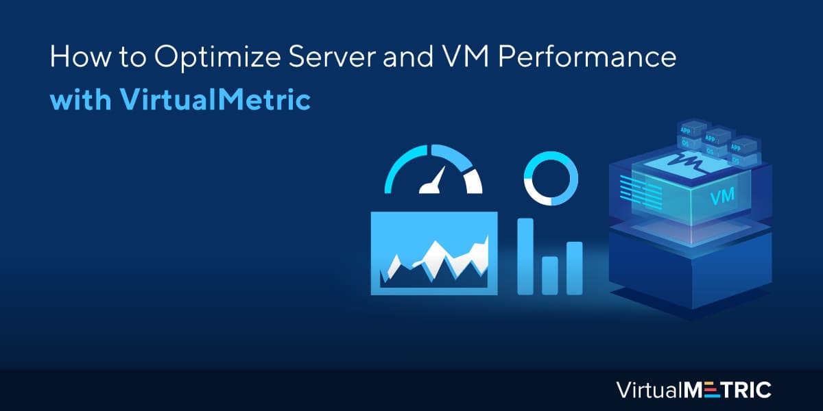 How to Optimize Server and VM Performance with VirtualMetric