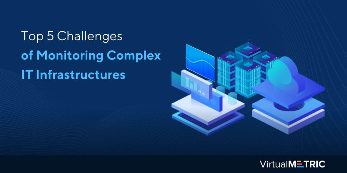 Top 5 Challenges of Monitoring Complex IT Infrastructures