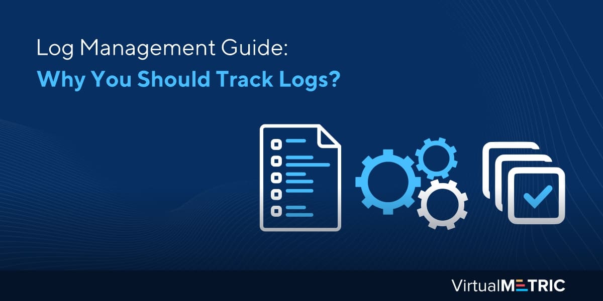 Log Management Guide: Why You Should Track Logs?