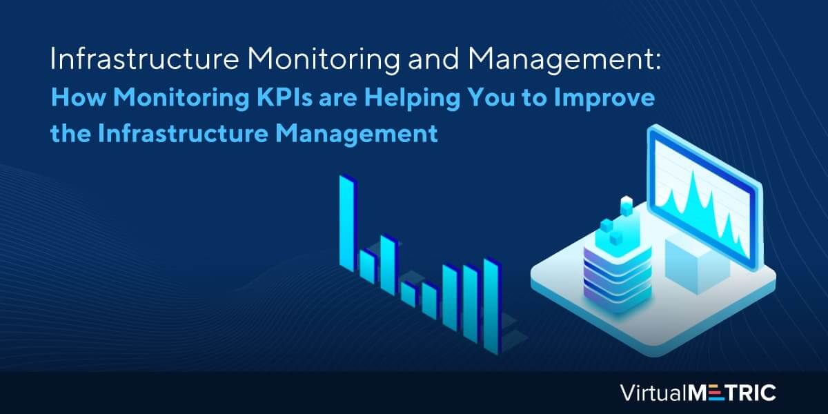 Infrastructure Monitoring and Management: How Monitoring KPIs are Helping You to Improve the Infrastructure Management